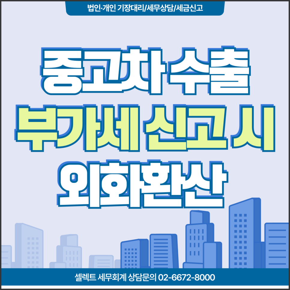 서초세무사 중고차수출세금 부가세 신고 시 유의사항과 외화환산 기준