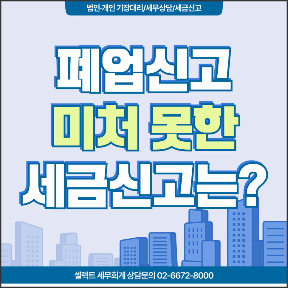 서초세무사 폐업신고, 미처 신고하지 않은 세금은 어떻게 될까